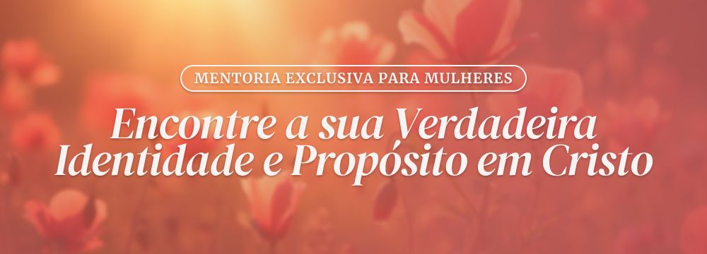 Mentoria - Encontre a sua Verdadeira Identidade e Propósito em Cristo